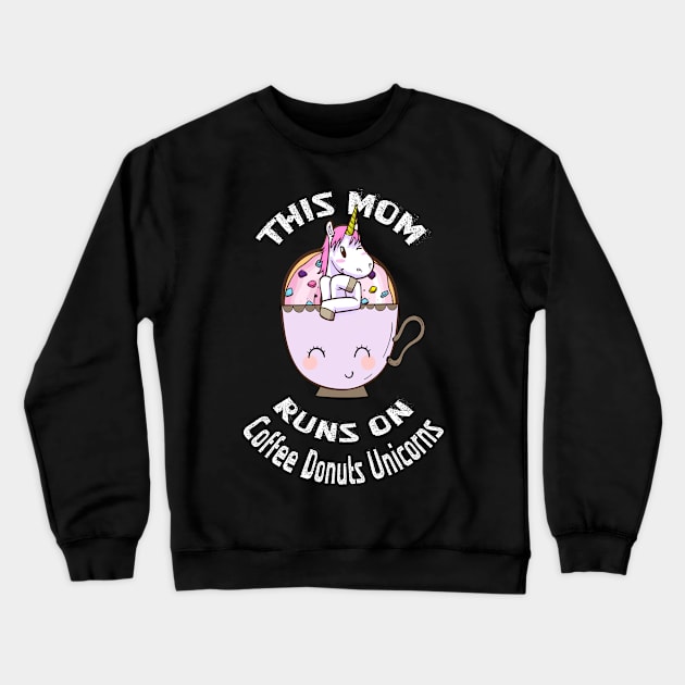 Mom Runs on Coffee Donuts Unicorns T Shirt Mothers Day Gifts Crewneck Sweatshirt by kaza191